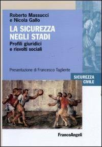 La sicurezza negli stadi. Profili giuridici e risvolti sociali - Roberto Massucci, Nicola Gallo - Libro Franco Angeli 2011, Sicurezza civile | Libraccio.it