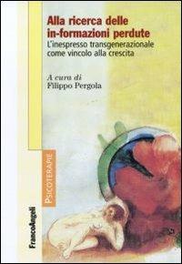 Alla ricerca delle in-formazioni perdute. L'inespresso transgenerazionale come vincolo alla crescita  - Libro Franco Angeli 2011, Psicoterapie | Libraccio.it