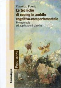 Le tecniche di coping in ambito cognitivo-comportamentale. Metodologia ed applicazioni cliniche - Vincenzo Poerio - Libro Franco Angeli 2011, Psicoterapie | Libraccio.it