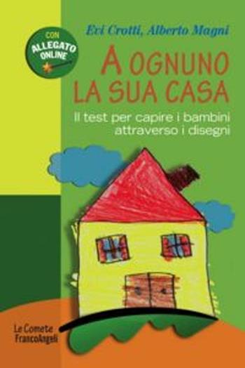 A ognuno la sua casa. Il test per capire i bambini attraverso i disegni - Evi Crotti, Alberto Magni - Libro Franco Angeli 2012, Le comete | Libraccio.it