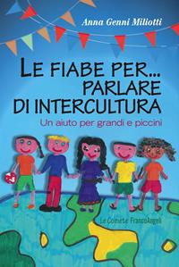 Le fiabe per... parlare di intercultura. Un aiuto per grandi e piccini - Anna Genni Miliotti - Libro Franco Angeli 2012, Le comete | Libraccio.it