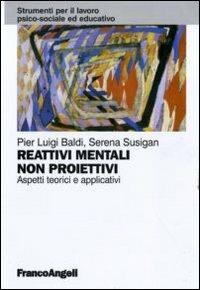 Reattivi mentali non proiettivi. Aspetti teorici e applicativi - Pier L. Baldi, Serena Susigan - Libro Franco Angeli 2011, Strumenti per il lavoro psico-sociale ed educativo | Libraccio.it