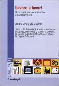 Lavoro e lavori. Strumenti per comprendere il cambiamento  - Libro Franco Angeli 2016, La società. Saggi | Libraccio.it