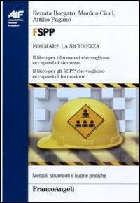 FSPP. Il libro per i formatori che vogliono occuparsi di sicurezza. Il libro per gli RSPP che vogliono occuparsi di formazione - Renata Borgato, Monica Cicci, Attilio Pagano - Libro Franco Angeli 2011, Ass. italiana formatori | Libraccio.it