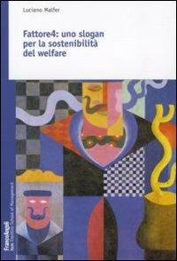 Fattore 4. Uno slogan per la sostenibilità del welfare - Luciano Malfer - Libro Franco Angeli 2011, Trentino School of Manag. Studi e ricer. | Libraccio.it