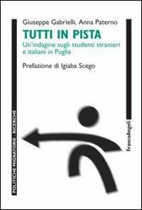 Tutti in pista. Un'indagine sugli studenti stranieri e italiani in Puglia - Giuseppe Gabrielli, Anna Paterno - Libro Franco Angeli 2012, Politiche migratorie | Libraccio.it