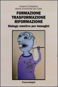 Formazione, trasformazione, riformazione. Dialogo emotivo per immagini - Viviana Colapietro, Maria Ermelinda De Carlo - Libro Franco Angeli 2011 | Libraccio.it