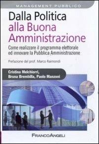 Dalla politica alla buona amministrazione. Come realizzare il programma elettorale ed innovare la Pubblica Amministrazione - Cristina Melchiorri, Bruna Brembilla, Paolo Manzoni - Libro Franco Angeli 2012, Azienda moderna | Libraccio.it