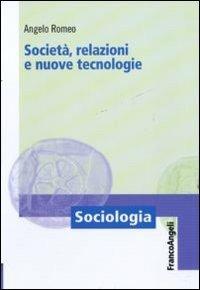 Società, relazioni e nuove tecnologie - Angelo Romeo - Libro Franco Angeli 2011, Sociologia | Libraccio.it
