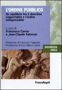 L' ordine pubblico. Un equilibrio fra il disordine sopportabile e l'ordine indispensabile  - Libro Franco Angeli 2016, Sicurezza civile | Libraccio.it