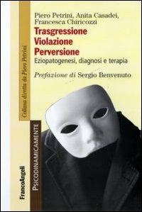 Trasgressione, violazione perversione. Eziopatogenesi, diagnosi e terapia - Piero Petrini, Anita Casadei, Francesca Chiricozzi - Libro Franco Angeli 2011, Psicodinamicamente | Libraccio.it