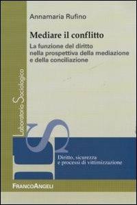 Mediare il conflitto. La funzione del diritto nella prospettiva della mediazione e della conciliazione - Annamaria Rufino - Libro Franco Angeli 2015, Laboratorio sociologico | Libraccio.it