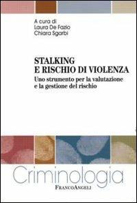 Stalking e rischio di violenza. Uno strumento per la valutazione e la gestione del rischio  - Libro Franco Angeli 2012, Criminologia | Libraccio.it