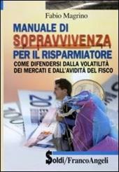 Manuale di sopravvivenza per il risparmiatore. Come difendersi dalla volatilità dei mercati e dall'avidità del fisco