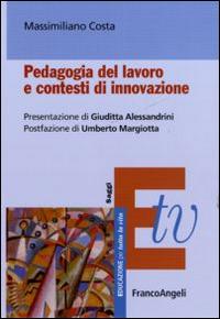 Pedagogia del lavoro e contesti di innovazione - Massimiliano Costa - Libro Franco Angeli 2015, Educazione per tutta la vita | Libraccio.it