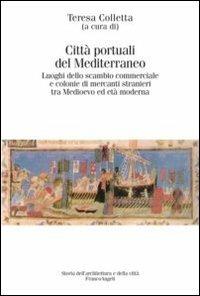 Città portuali del Mediterraneo. Luoghi dello scambio commerciale e le colonie di mercati stranieri tra Medioevo ed età moderna  - Libro Franco Angeli 2013, Storia dell'archit.e delle città.Ricerche | Libraccio.it