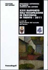 Ventiseiesimo rapporto sull'occupazione in provincia di Trento  - Libro Franco Angeli 2011, Politiche del lavoro. Studi e ricerche | Libraccio.it