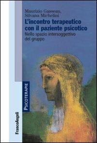 L'incontro terapeutico con il paziente psicotico. Nello spazio intersoggettivo del gruppo - Maurizio Gasseau, Silvana Michelini - Libro Franco Angeli 2012, Psicoterapie | Libraccio.it