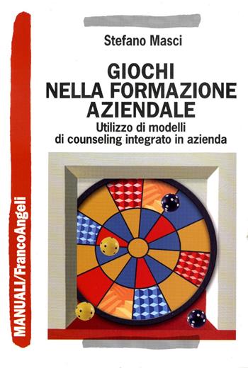 Giochi nella formazione aziendale. Utilizzo di modelli di counseling integrato in azienda - Stefano Masci - Libro Franco Angeli 2016, Manuali | Libraccio.it
