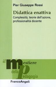 Didattica enattiva. Complessità, teorie dell'azione, professionalità docente - P. Giuseppe Rossi - Libro Franco Angeli 2016, Il mestiere della pedagogia.Studi e appr. | Libraccio.it