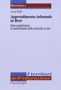 Apprendimento informale in rete. Dalla progettazione al mantenimento delle comunità on line - Livia Petti - Libro Franco Angeli 2016, I territori dell'educazione | Libraccio.it