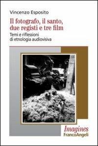 Il fotografo, il santo, due registi e tre film. Temi e riflessioni di etnologia audiovisiva - Vincenzo Esposito - Libro Franco Angeli 2012, Imagines | Libraccio.it