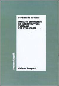 Impianti ettometrici ed infrastrutture puntuali per i trasporti - Ferdinando Corriere - Libro Franco Angeli 2011, Trasporti | Libraccio.it