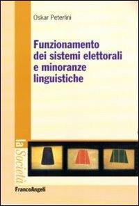 Funzionamento dei sistemi elettorali e minoranze linguistiche - Oskar Peterlini - Libro Franco Angeli 2012 | Libraccio.it