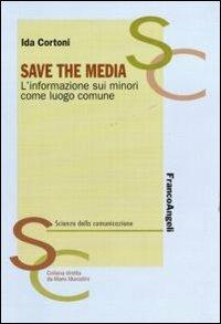 Save the media. L'informazione sui minori come luogo comune - Ida Cortoni - Libro Franco Angeli 2012, Scienze della comunicazione. Saggi | Libraccio.it