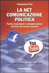 La net comunicazione politica. Partiti, movimenti e cittadini-elettori nell'era dei social network - Francesco Pira - Libro Franco Angeli 2016, Scienze della comunicazione. Saggi | Libraccio.it