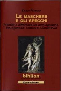 Le maschere e gli specchi. Identità e differenze tra omologazione, eterogeneità, osmosi e complessità - Carlo Pancera - Libro Franco Angeli 2011, Biblíon | Libraccio.it