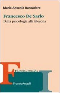 Francesco De Sarlo. Dalla psicologia alla filosofia - Maria Antonia Rancadore - Libro Franco Angeli 2012, Collana di filosofia italiana | Libraccio.it