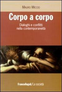 Corpo a corpo. Dialoghi e conflitti nella contemporaneità - Mauro Miccio - Libro Franco Angeli 2011, La società | Libraccio.it