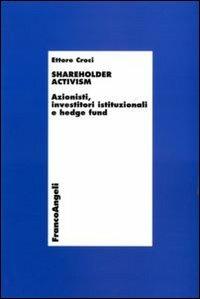 Shareholder activism. Azionisti, investitori istituzionali e hedge fund - Ettore Croci - Libro Franco Angeli 2011, Economia - Ricerche | Libraccio.it