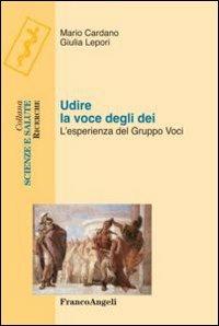 Udire la voce degli dei. L'esperienza del gruppo voci - Mario Cardano, Giulia Lepori - Libro Franco Angeli 2012, Scienze e salute | Libraccio.it