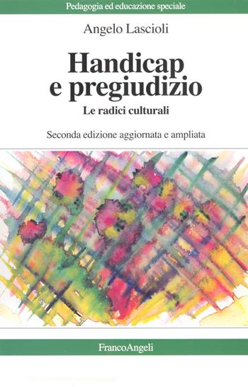 Handicap e pregiudizio. Le radici culturali - Angelo Lascioli - Libro Franco Angeli 2015, Pedagogia e educazione speciale | Libraccio.it