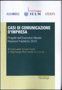 Casi di comunicazione d'impresa. Progetti dell'executive master relazioni pubbliche 2010  - Libro Franco Angeli 2011, Cultura della comunicazione | Libraccio.it