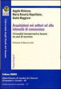 Acquisizioni nei settori ad alta intensità di conoscenza. Un'analisi interpretativa basata su casi di successo - Angelo Riviezzo, M. Rosaria Napolitano, Giulio Maggiore - Libro Franco Angeli 2011, Economia - Ricerche | Libraccio.it