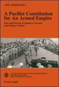 A pacifist constitution for an armed empire. Past and present of Japanese security and defence policies - Axel Berkofsky - Libro Franco Angeli 2012, Centro studi popoli extraeurop.Univ.Pavia | Libraccio.it