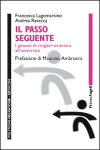 Il passo seguente. I giovani di origine straniera all'università - Francesca Lagomarsino, Andrea Ravecca - Libro Franco Angeli 2014, Politiche migratorie | Libraccio.it