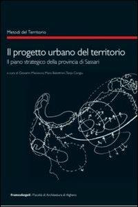Il progetto urbano del territorio. Il piano strategico della provincia di Sassari  - Libro Franco Angeli 2011, Metodi del territorio | Libraccio.it
