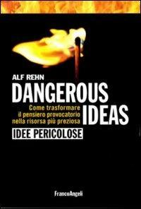 Dangerous ideas-Idee pericolose. Come trasformare il pensiero provocatorio nella risorsa più preziosa - Alf Rehn - Libro Franco Angeli 2012, Azienda moderna | Libraccio.it