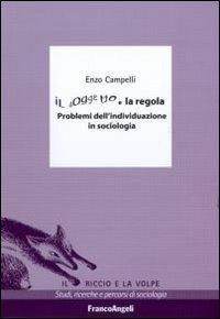 Il soggetto e la regola. Problemi dell'individuazione in sociologia - Enzo Campelli - Libro Franco Angeli 2011, Il riccio e la volpe. Studi, ricerche e percorsi di sociologia | Libraccio.it