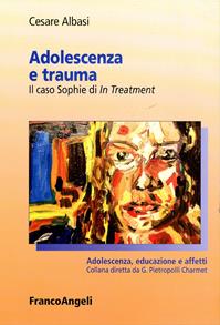 Adolescenza e trauma. Il caso Sophie di In Treatment - Cesare Albasi - Libro Franco Angeli 2012, Adolescenza, educazione e affetti | Libraccio.it