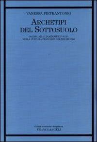 Archetipi del sottosuolo. Sogno, allucinazione e follia nella cultura francese del XIX secolo - Vanessa Pietrantonio - Libro Franco Angeli 2011, Critica letteraria e linguistica | Libraccio.it