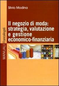 Il negozio di moda: strategia, valutazione e gestione economico-finanziaria - Silvio Modina - Libro Franco Angeli 2011, Manuali | Libraccio.it