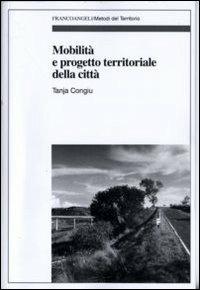Mobilità e progetto territoriale della città - Tanja Congiu - Libro Franco Angeli 2011, Metodi del territorio | Libraccio.it