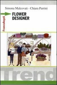 Flower designer - Simona Malcovati, Chiara Parrini - Libro Franco Angeli 2012, Trend | Libraccio.it
