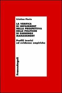 La verifica di impairment nella prospettiva delle politiche di earnings management. Profili teorici ed evidenze empiriche - Cristina Florio - Libro Franco Angeli 2012, Economia - Ricerche | Libraccio.it