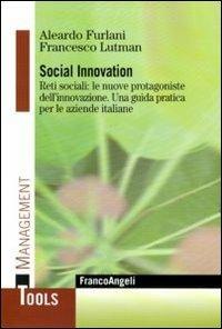 Social innovation. Reti sociali: le nuove protagoniste dell'innovazione. Una guida pratica per le aziende italiane - Aleardo Furlani, Francesco Lutman - Libro Franco Angeli 2012, Management Tools | Libraccio.it